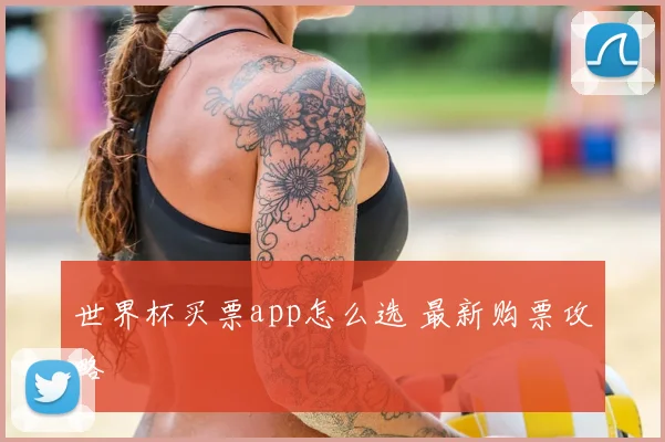 世界杯买票app怎么选 最新购票攻略