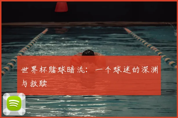世界杯赌球暗流：一个球迷的深渊与救赎