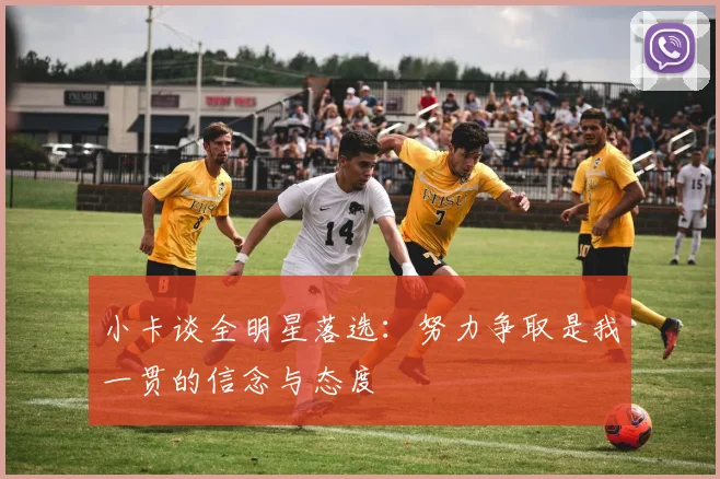 小卡谈全明星落选：努力争取是我一贯的信念与态度