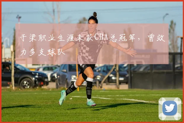 于梁职业生涯未获CBA总冠军，曾效力多支球队