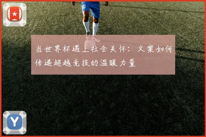 当世界杯遇上社会关怀：文案如何传递超越竞技的温暖力量