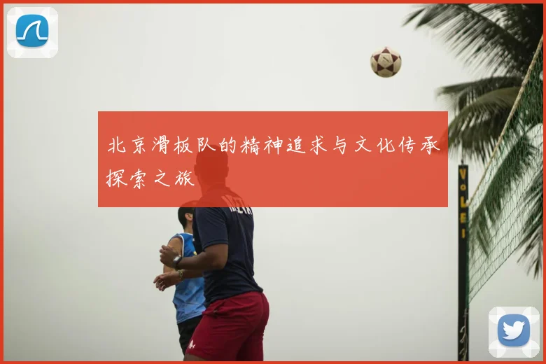 北京滑板队的精神追求与文化传承探索之旅