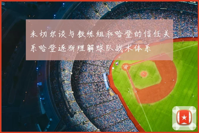 米切尔谈与教练组和哈登的信任关系哈登逐渐理解球队战术体系