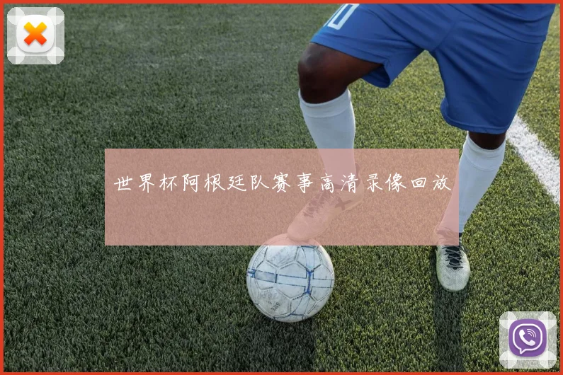 世界杯阿根廷队赛事高清录像回放