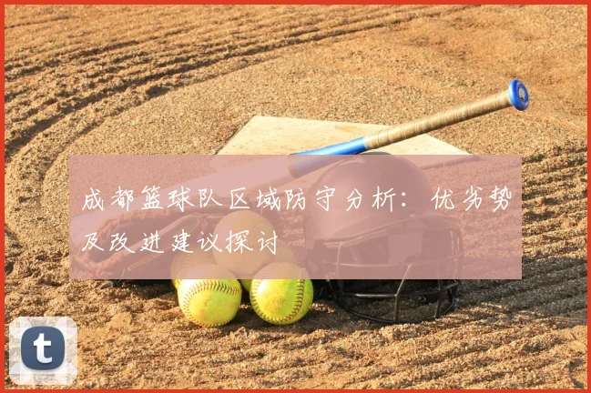 成都篮球队区域防守分析：优劣势及改进建议探讨