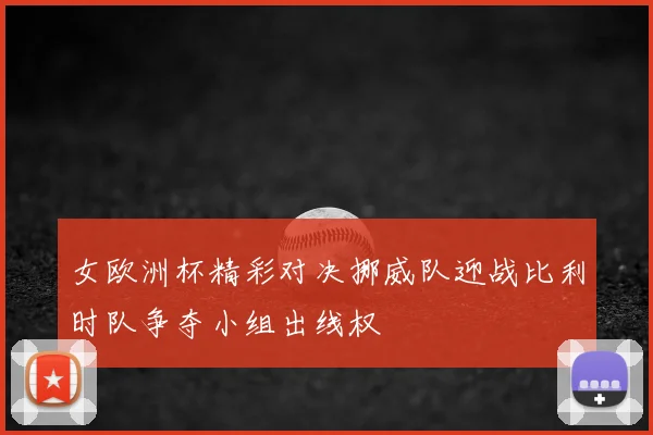 女欧洲杯精彩对决挪威队迎战比利时队争夺小组出线权