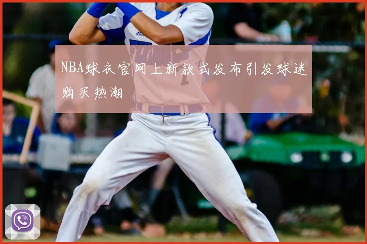 NBA球衣官网上新款式发布引发球迷购买热潮