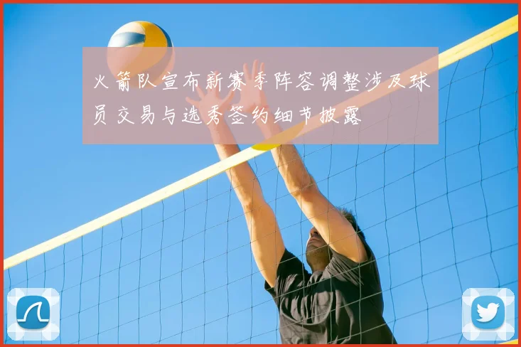 火箭队宣布新赛季阵容调整涉及球员交易与选秀签约细节披露