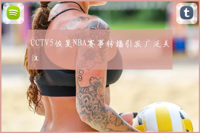 CCTV5恢复NBA赛事转播引发广泛关注