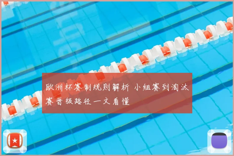 欧洲杯赛制规则解析 小组赛到淘汰赛晋级路径一文看懂