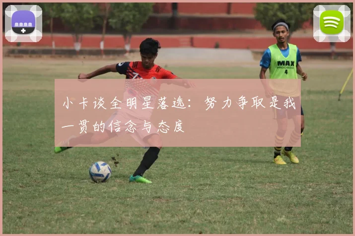 小卡谈全明星落选：努力争取是我一贯的信念与态度