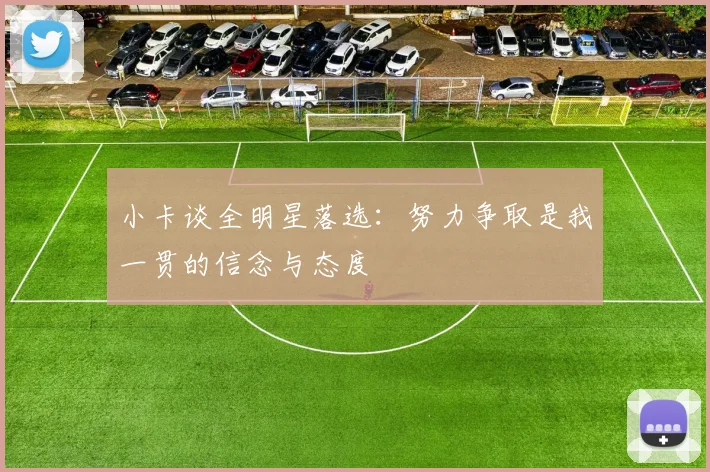 小卡谈全明星落选:努力争取是我一贯的信念与态度